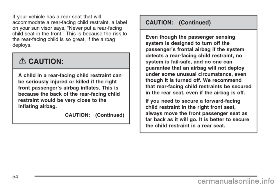 CHEVROLET HHR 2007 1.G Owners Manual If your vehicle has a rear seat that will
accommodate a rear-facing child restraint, a label
on your sun visor says, “Never put a rear-facing
child seat in the front.” This is because the risk to
