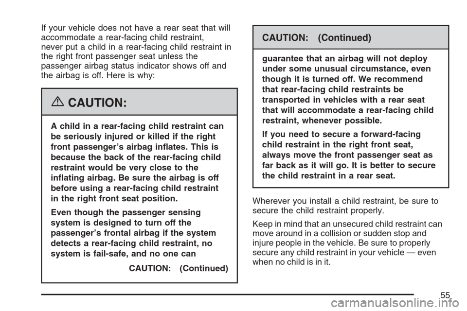 CHEVROLET HHR 2007 1.G Owners Manual If your vehicle does not have a rear seat that will
accommodate a rear-facing child restraint,
never put a child in a rear-facing child restraint in
the right front passenger seat unless the
passenger