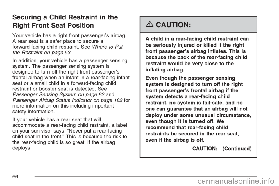 CHEVROLET HHR 2007 1.G Owners Manual Securing a Child Restraint in the
Right Front Seat Position
Your vehicle has a right front passenger’s airbag.
A rear seat is a safer place to secure a
forward-facing child restraint. SeeWhere to Pu