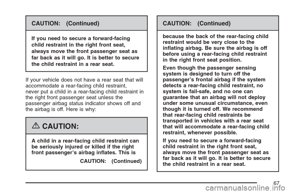 CHEVROLET HHR 2007 1.G Owners Manual CAUTION: (Continued)
If you need to secure a forward-facing
child restraint in the right front seat,
always move the front passenger seat as
far back as it will go. It is better to secure
the child re
