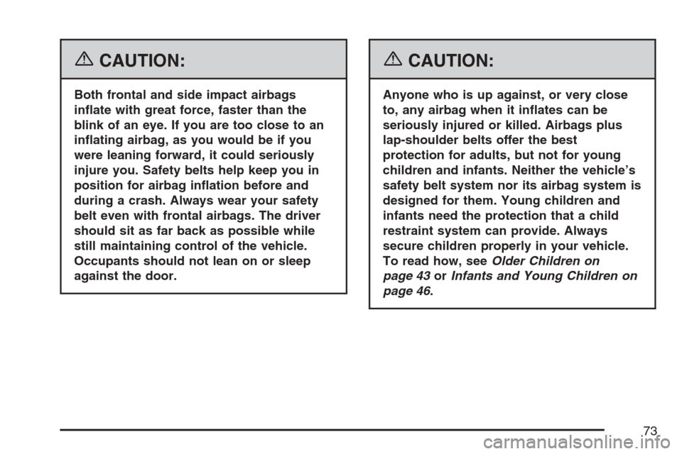 CHEVROLET HHR 2007 1.G Owners Manual {CAUTION:
Both frontal and side impact airbags
in�ate with great force, faster than the
blink of an eye. If you are too close to an
in�ating airbag, as you would be if you
were leaning forward, it cou