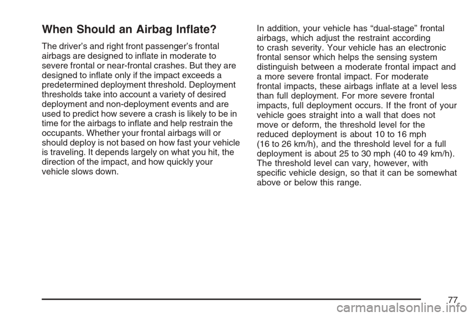 CHEVROLET HHR 2007 1.G Owners Manual When Should an Airbag In�ate?
The driver’s and right front passenger’s frontal
airbags are designed to in�ate in moderate to
severe frontal or near-frontal crashes. But they are
designed to in�ate