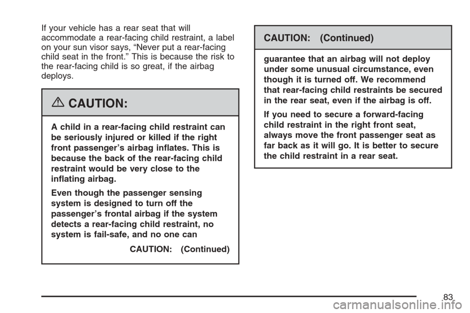 CHEVROLET HHR 2007 1.G Owners Manual If your vehicle has a rear seat that will
accommodate a rear-facing child restraint, a label
on your sun visor says, “Never put a rear-facing
child seat in the front.” This is because the risk to
