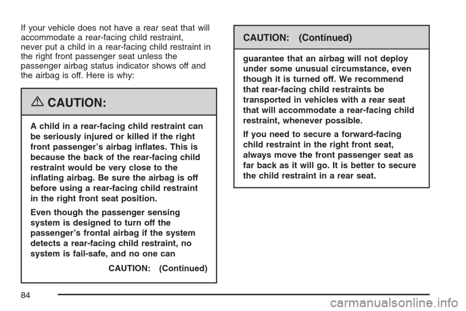 CHEVROLET HHR 2007 1.G Owners Manual If your vehicle does not have a rear seat that will
accommodate a rear-facing child restraint,
never put a child in a rear-facing child restraint in
the right front passenger seat unless the
passenger