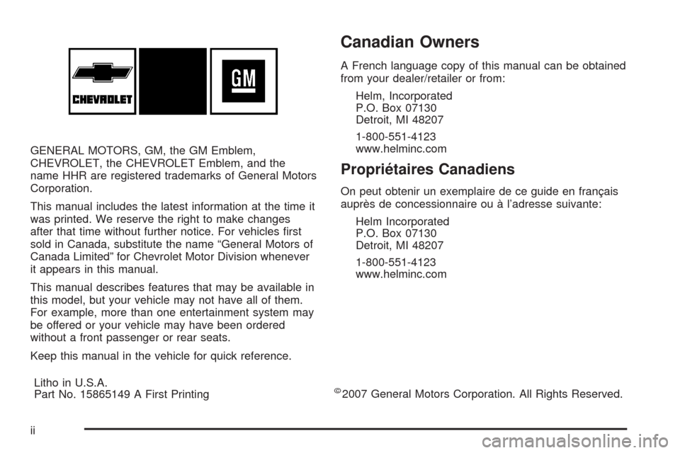 CHEVROLET HHR 2008 1.G Owners Manual GENERAL MOTORS, GM, the GM Emblem,
CHEVROLET, the CHEVROLET Emblem, and the
name HHR are registered trademarks of General Motors
Corporation.
This manual includes the latest information at the time it