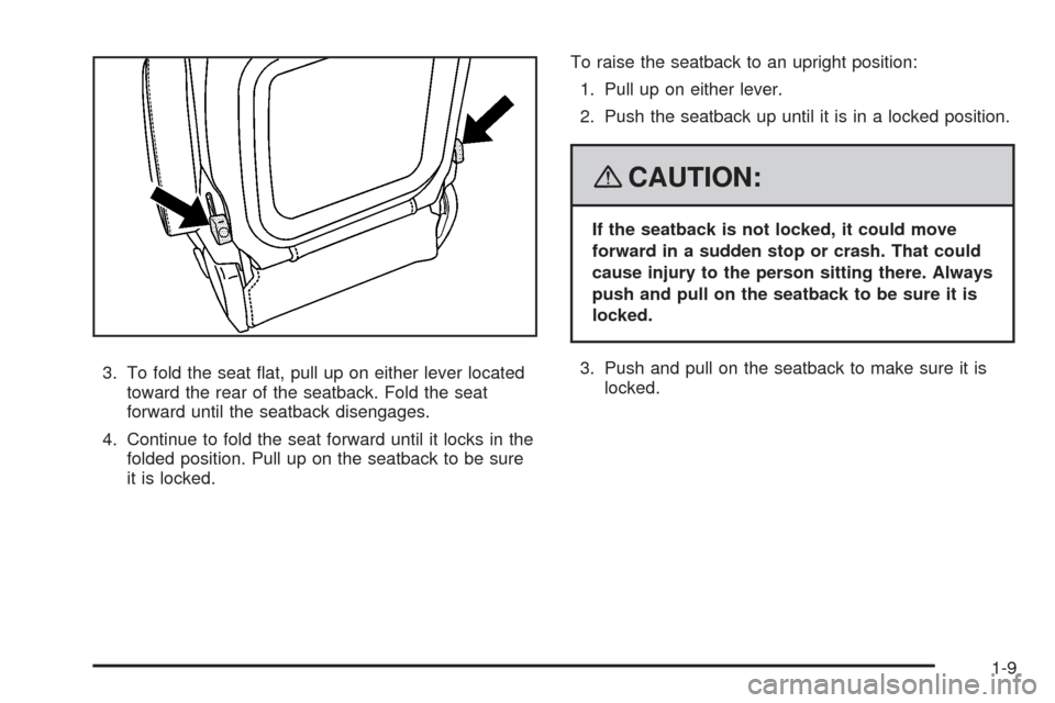 CHEVROLET HHR 2008 1.G Owners Manual 3. To fold the seat �at, pull up on either lever located
toward the rear of the seatback. Fold the seat
forward until the seatback disengages.
4. Continue to fold the seat forward until it locks in th