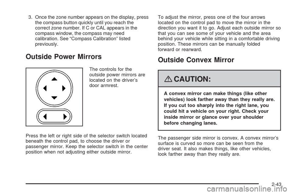 CHEVROLET HHR 2008 1.G Owners Manual 3. Once the zone number appears on the display, press
the compass button quickly until you reach the
correct zone number. If C or CAL appears in the
compass window, the compass may need
calibration. S