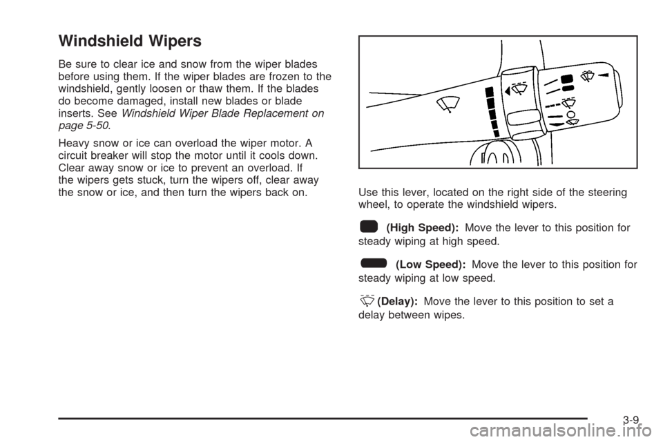 CHEVROLET HHR 2008 1.G Owners Manual Windshield Wipers
Be sure to clear ice and snow from the wiper blades
before using them. If the wiper blades are frozen to the
windshield, gently loosen or thaw them. If the blades
do become damaged, 
