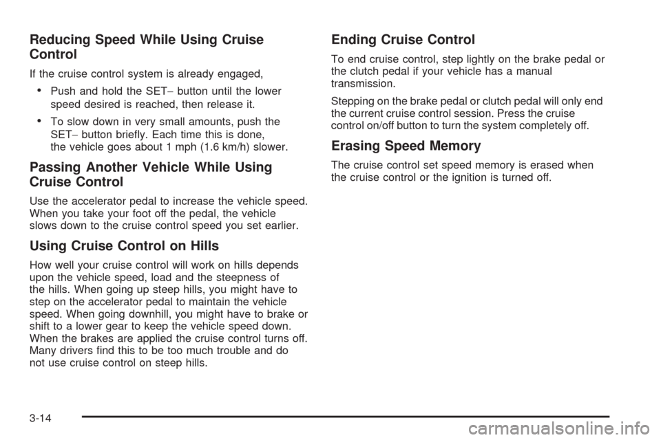 CHEVROLET HHR 2008 1.G Owners Manual Reducing Speed While Using Cruise
Control
If the cruise control system is already engaged,
Push and hold the SET−button until the lower
speed desired is reached, then release it.
To slow down in ver