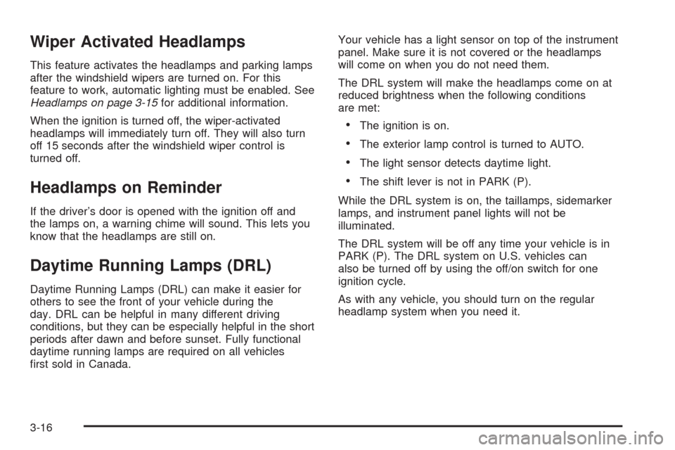 CHEVROLET HHR 2008 1.G Owners Manual Wiper Activated Headlamps
This feature activates the headlamps and parking lamps
after the windshield wipers are turned on. For this
feature to work, automatic lighting must be enabled. See
Headlamps 