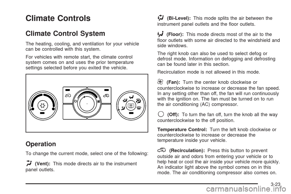 CHEVROLET HHR 2008 1.G Owners Manual Climate Controls
Climate Control System
The heating, cooling, and ventilation for your vehicle
can be controlled with this system.
For vehicles with remote start, the climate control
system comes on a
