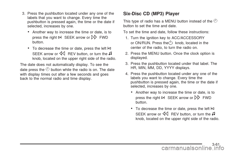 CHEVROLET HHR 2008 1.G Owners Manual 3. Press the pushbutton located under any one of the
labels that you want to change. Every time the
pushbutton is pressed again, the time or the date if
selected, increases by one.
Another way to incr