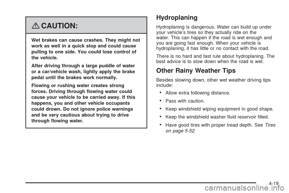 CHEVROLET HHR 2008 1.G Owners Manual {CAUTION:
Wet brakes can cause crashes. They might not
work as well in a quick stop and could cause
pulling to one side. You could lose control of
the vehicle.
After driving through a large puddle of 