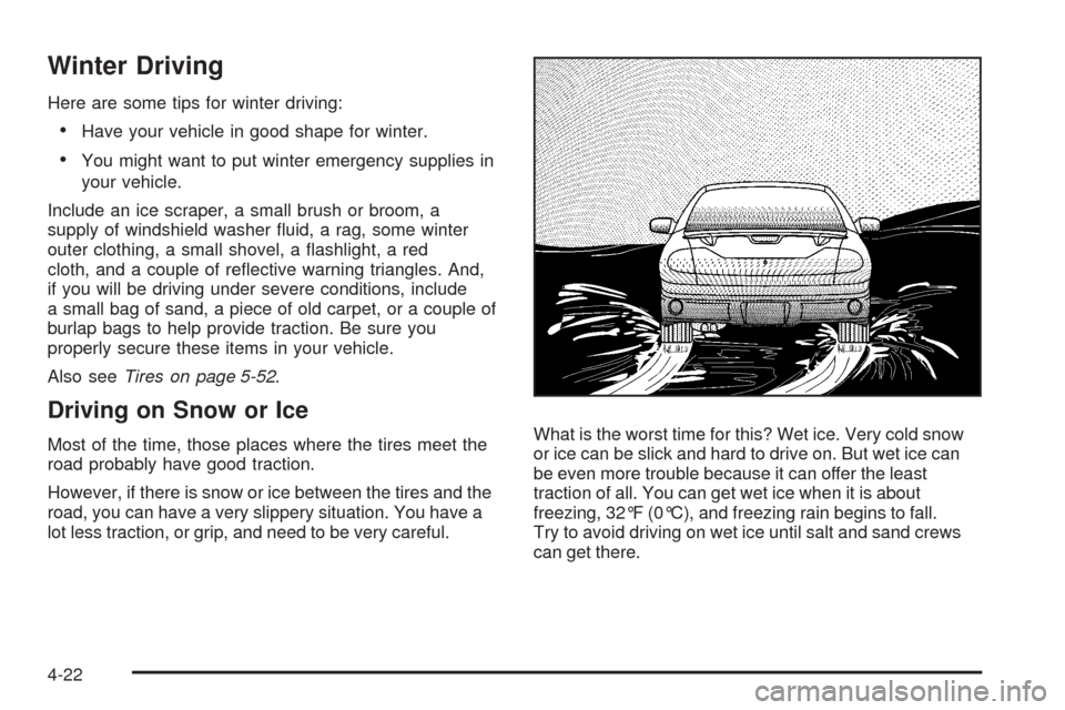 CHEVROLET HHR 2008 1.G Owners Manual Winter Driving
Here are some tips for winter driving:
Have your vehicle in good shape for winter.
You might want to put winter emergency supplies in
your vehicle.
Include an ice scraper, a small brush
