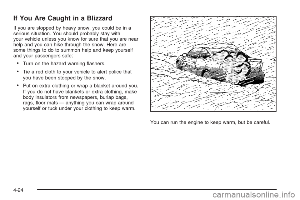 CHEVROLET HHR 2008 1.G Owners Manual If You Are Caught in a Blizzard
If you are stopped by heavy snow, you could be in a
serious situation. You should probably stay with
your vehicle unless you know for sure that you are near
help and yo
