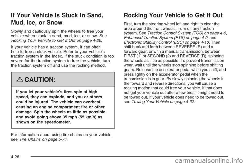 CHEVROLET HHR 2008 1.G Owners Manual If Your Vehicle is Stuck in Sand,
Mud, Ice, or Snow
Slowly and cautiously spin the wheels to free your
vehicle when stuck in sand, mud, ice, or snow. See
Rocking Your Vehicle to Get It Out on page 4-2