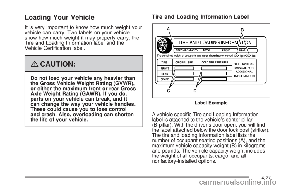 CHEVROLET HHR 2008 1.G Owners Manual Loading Your Vehicle
It is very important to know how much weight your
vehicle can carry. Two labels on your vehicle
show how much weight it may properly carry, the
Tire and Loading Information label 