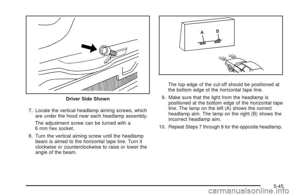CHEVROLET HHR 2008 1.G Owners Manual 7. Locate the vertical headlamp aiming screws, which
are under the hood near each headlamp assembly.
The adjustment screw can be turned with a
6 mm hex socket.
8. Turn the vertical aiming screw until 