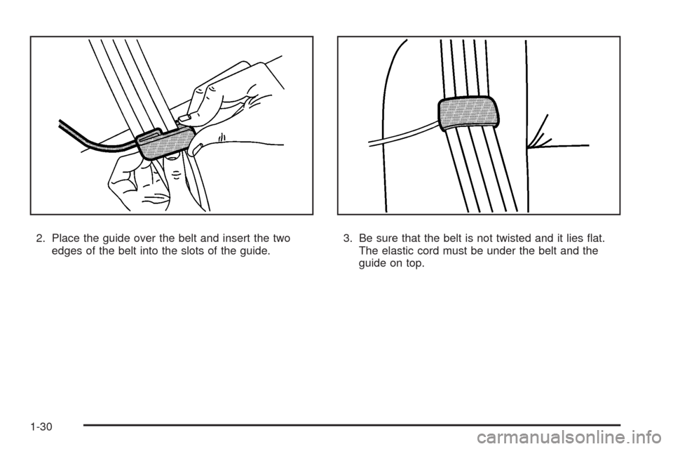 CHEVROLET HHR 2008 1.G Owners Manual 2. Place the guide over the belt and insert the two
edges of the belt into the slots of the guide.3. Be sure that the belt is not twisted and it lies �at.
The elastic cord must be under the belt and t
