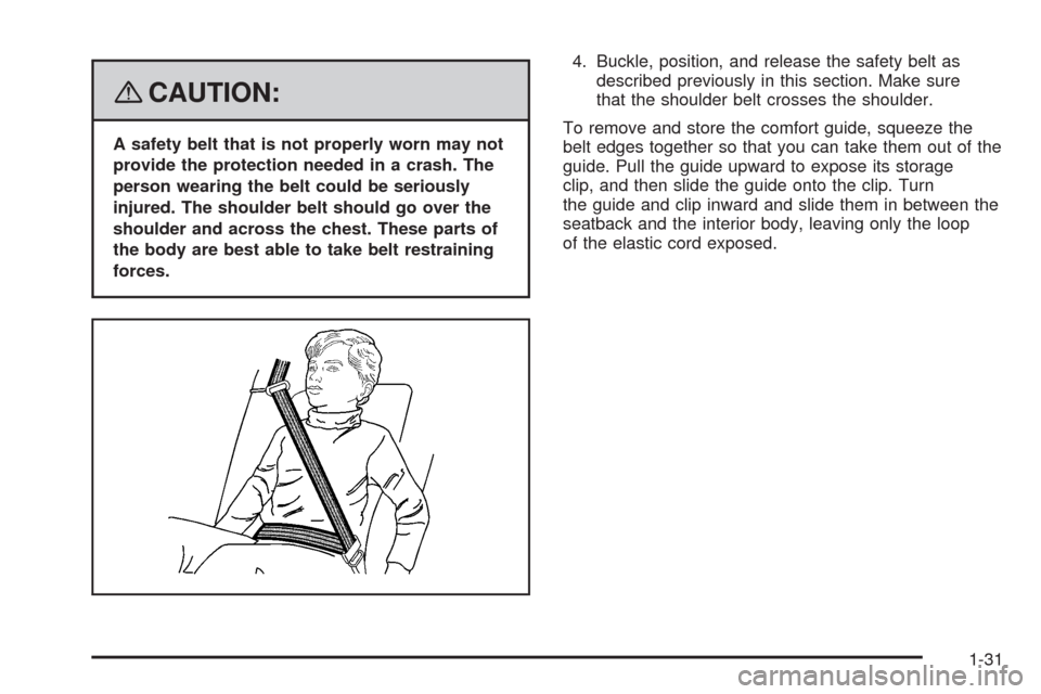 CHEVROLET HHR 2008 1.G Owners Manual {CAUTION:
A safety belt that is not properly worn may not
provide the protection needed in a crash. The
person wearing the belt could be seriously
injured. The shoulder belt should go over the
shoulde