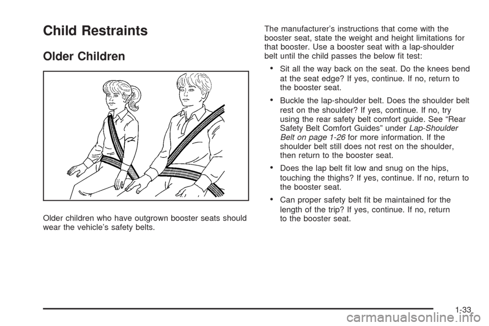 CHEVROLET HHR 2008 1.G Owners Manual Child Restraints
Older Children
Older children who have outgrown booster seats should
wear the vehicle’s safety belts.The manufacturer’s instructions that come with the
booster seat, state the wei
