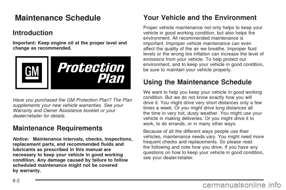 CHEVROLET HHR 2008 1.G Owners Manual Maintenance Schedule
Introduction
Important: Keep engine oil at the proper level and
change as recommended.
Have you purchased the GM Protection Plan? The Plan
supplements your new vehicle warranties. CHEVROLET HHR 2008 1.G Owners Manual Maintenance Schedule
Introduction
Important: Keep engine oil at the proper level and
change as recommended.
Have you purchased the GM Protection Plan? The Plan
supplements your new vehicle warranties.