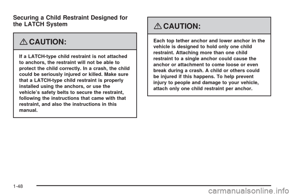 CHEVROLET HHR 2008 1.G Owners Manual Securing a Child Restraint Designed for
the LATCH System
{CAUTION:
If a LATCH-type child restraint is not attached
to anchors, the restraint will not be able to
protect the child correctly. In a crash