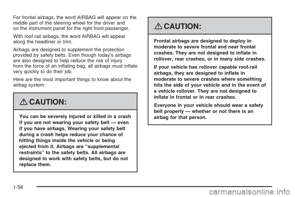 CHEVROLET HHR 2008 1.G Owners Manual For frontal airbags, the word AIRBAG will appear on the
middle part of the steering wheel for the driver and
on the instrument panel for the right front passenger.
With roof-rail airbags, the word AIR CHEVROLET HHR 2008 1.G Owners Manual For frontal airbags, the word AIRBAG will appear on the
middle part of the steering wheel for the driver and
on the instrument panel for the right front passenger.
With roof-rail airbags, the word AIR