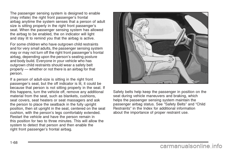 CHEVROLET HHR 2008 1.G Owners Manual The passenger sensing system is designed to enable
(may in�ate) the right front passenger’s frontal
airbag anytime the system senses that a person of adult
size is sitting properly in the right fron