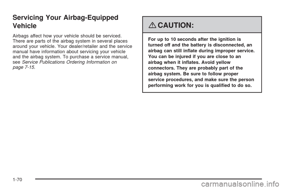 CHEVROLET HHR 2008 1.G Owners Manual Servicing Your Airbag-Equipped
Vehicle
Airbags affect how your vehicle should be serviced.
There are parts of the airbag system in several places
around your vehicle. Your dealer/retailer and the serv