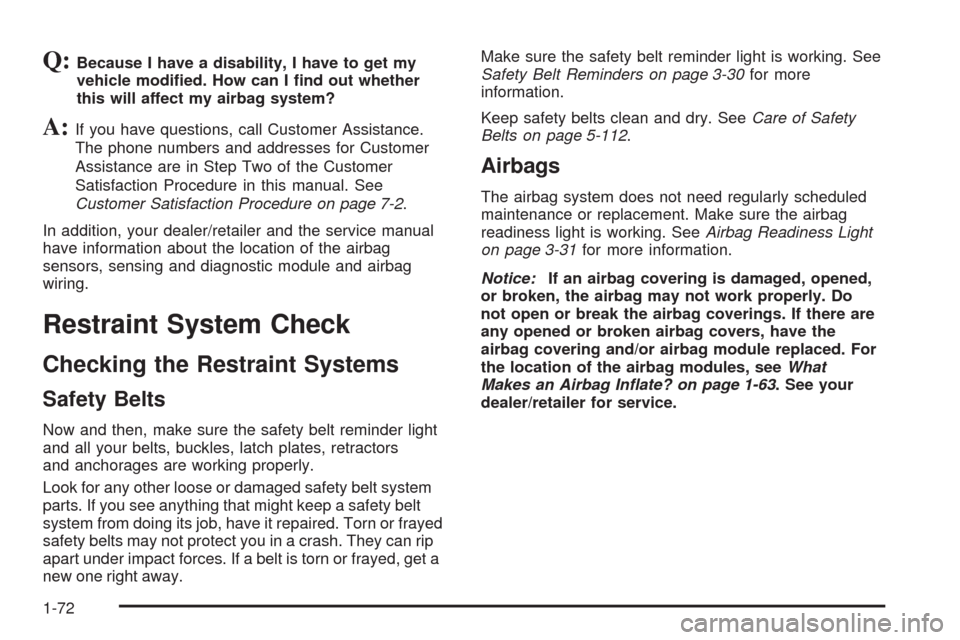 CHEVROLET HHR 2008 1.G Owners Manual Q:Because I have a disability, I have to get my
vehicle modi�ed. How can I �nd out whether
this will affect my airbag system?
A:If you have questions, call Customer Assistance.
The phone numbers and a