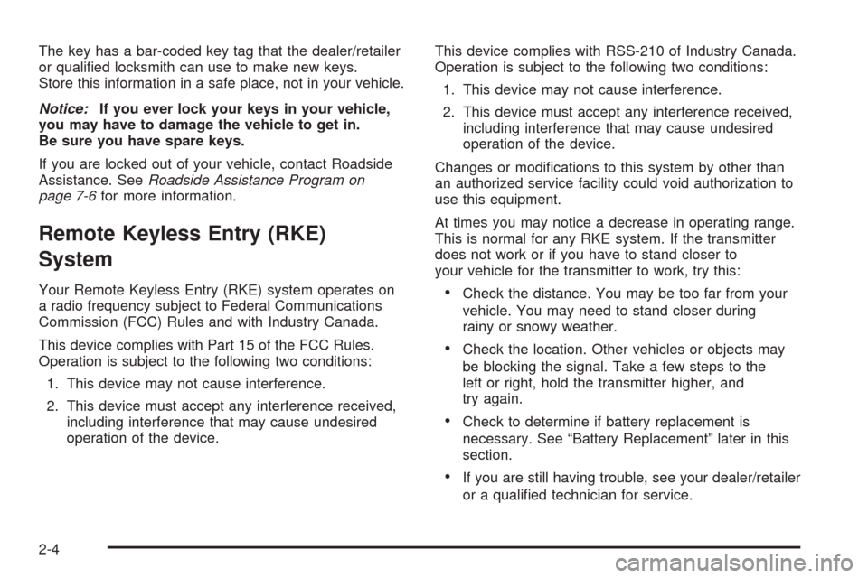 CHEVROLET HHR 2008 1.G Owners Manual The key has a bar-coded key tag that the dealer/retailer
or quali�ed locksmith can use to make new keys.
Store this information in a safe place, not in your vehicle.
Notice:If you ever lock your keys 