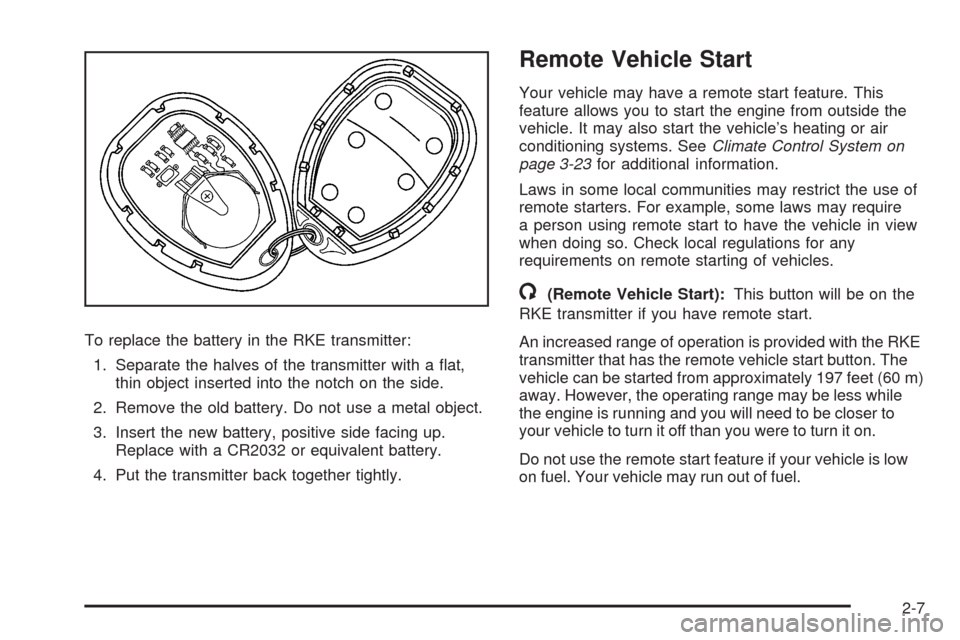 CHEVROLET HHR 2008 1.G Owners Manual To replace the battery in the RKE transmitter:
1. Separate the halves of the transmitter with a �at,
thin object inserted into the notch on the side.
2. Remove the old battery. Do not use a metal obje