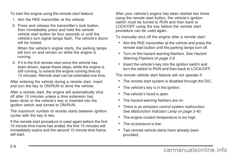 CHEVROLET HHR 2008 1.G Owners Manual To start the engine using the remote start feature:
1. Aim the RKE transmitter at the vehicle.
2. Press and release the transmitter’s lock button,
then immediately press and hold the remote
vehicle 
