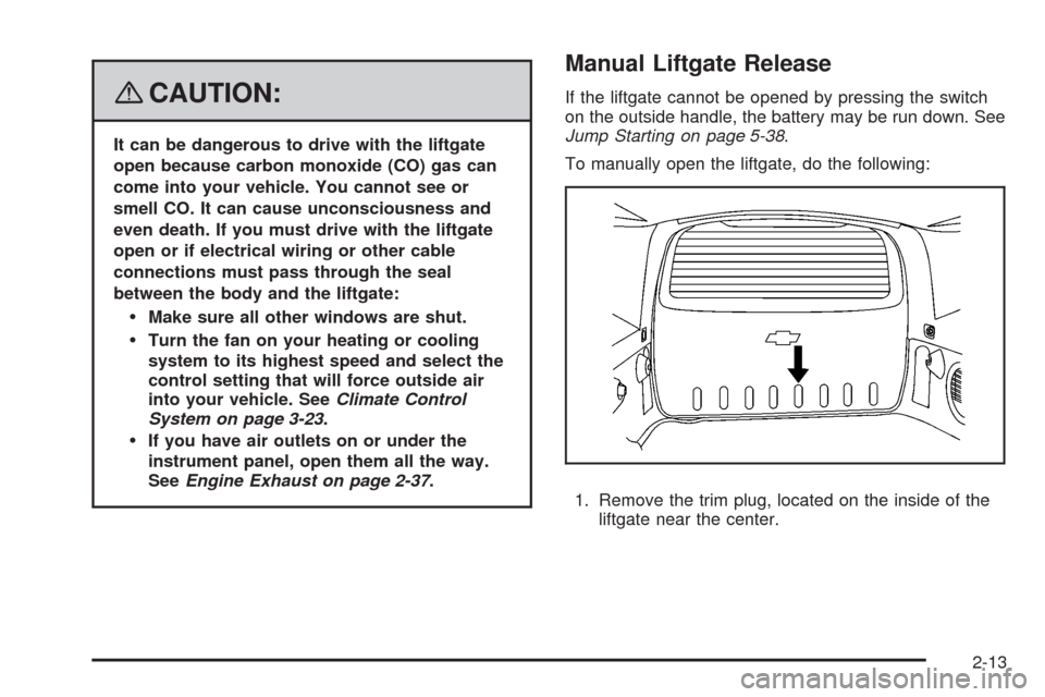CHEVROLET HHR 2008 1.G Owners Manual {CAUTION:
It can be dangerous to drive with the liftgate
open because carbon monoxide (CO) gas can
come into your vehicle. You cannot see or
smell CO. It can cause unconsciousness and
even death. If y