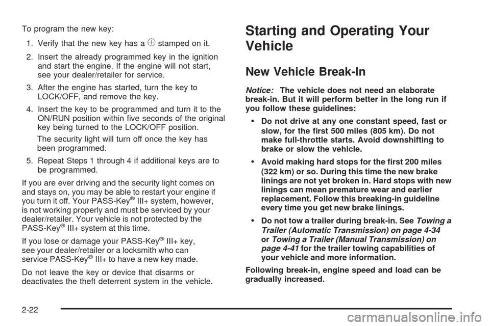 CHEVROLET HHR 2009 1.G Owners Manual To program the new key:
1. Verify that the new key has a
1stamped on it.
2. Insert the already programmed key in the ignition
and start the engine. If the engine will not start,
see your dealer/retail CHEVROLET HHR 2009 1.G Owners Manual To program the new key:
1. Verify that the new key has a
1stamped on it.
2. Insert the already programmed key in the ignition
and start the engine. If the engine will not start,
see your dealer/retail