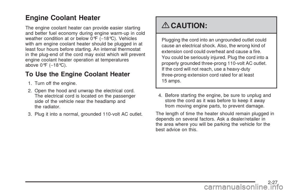 CHEVROLET HHR 2009 1.G Owners Manual Engine Coolant Heater
The engine coolant heater can provide easier starting
and better fuel economy during engine warm-up in cold
weather condition at or below 0°F (−18°C). Vehicles
with am engine