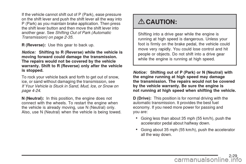 CHEVROLET HHR 2009 1.G Owners Manual If the vehicle cannot shift out of P (Park), ease pressure
on the shift lever and push the shift lever all the way into
P (Park) as you maintain brake application. Then press
the shift lever button an CHEVROLET HHR 2009 1.G Owners Manual If the vehicle cannot shift out of P (Park), ease pressure
on the shift lever and push the shift lever all the way into
P (Park) as you maintain brake application. Then press
the shift lever button an