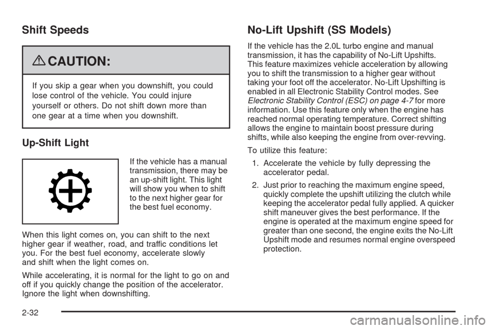 CHEVROLET HHR 2009 1.G Owners Manual Shift Speeds
{CAUTION:
If you skip a gear when you downshift, you could
lose control of the vehicle. You could injure
yourself or others. Do not shift down more than
one gear at a time when you downsh CHEVROLET HHR 2009 1.G Owners Manual Shift Speeds
{CAUTION:
If you skip a gear when you downshift, you could
lose control of the vehicle. You could injure
yourself or others. Do not shift down more than
one gear at a time when you downsh