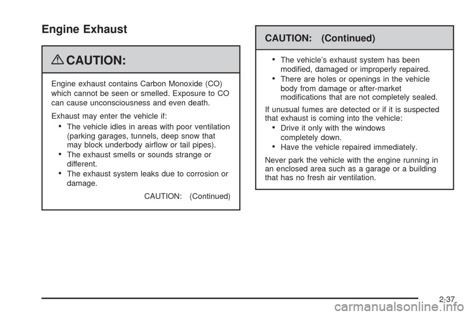 CHEVROLET HHR 2009 1.G Owners Manual Engine Exhaust
{CAUTION:
Engine exhaust contains Carbon Monoxide (CO)
which cannot be seen or smelled. Exposure to CO
can cause unconsciousness and even death.
Exhaust may enter the vehicle if:
The ve CHEVROLET HHR 2009 1.G Owners Manual Engine Exhaust
{CAUTION:
Engine exhaust contains Carbon Monoxide (CO)
which cannot be seen or smelled. Exposure to CO
can cause unconsciousness and even death.
Exhaust may enter the vehicle if:
The ve