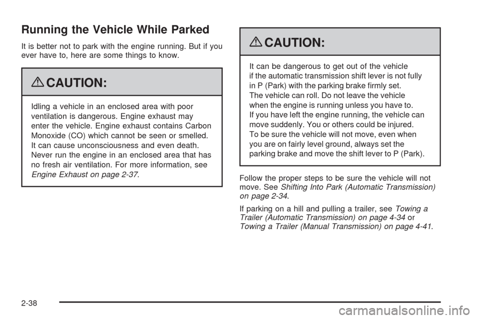 CHEVROLET HHR 2009 1.G Owners Manual Running the Vehicle While Parked
It is better not to park with the engine running. But if you
ever have to, here are some things to know.
{CAUTION:
Idling a vehicle in an enclosed area with poor
venti CHEVROLET HHR 2009 1.G Owners Manual Running the Vehicle While Parked
It is better not to park with the engine running. But if you
ever have to, here are some things to know.
{CAUTION:
Idling a vehicle in an enclosed area with poor
venti