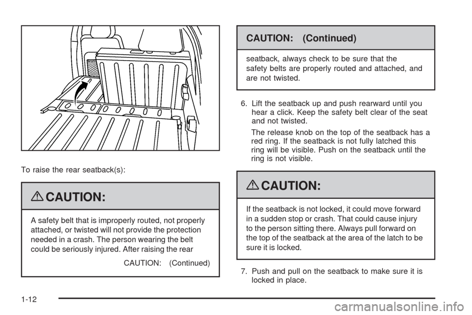 CHEVROLET HHR 2009 1.G Owners Manual To raise the rear seatback(s):
{CAUTION:
A safety belt that is improperly routed, not properly
attached, or twisted will not provide the protection
needed in a crash. The person wearing the belt
could