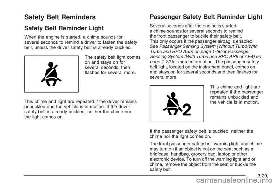 CHEVROLET HHR 2009 1.G Owners Manual Safety Belt Reminders
Safety Belt Reminder Light
When the engine is started, a chime sounds for
several seconds to remind a driver to fasten the safety
belt, unless the driver safety belt is already b CHEVROLET HHR 2009 1.G Owners Manual Safety Belt Reminders
Safety Belt Reminder Light
When the engine is started, a chime sounds for
several seconds to remind a driver to fasten the safety
belt, unless the driver safety belt is already b
