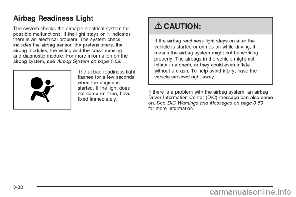 CHEVROLET HHR 2009 1.G Owners Manual Airbag Readiness Light
The system checks the airbag’s electrical system for
possible malfunctions. If the light stays on it indicates
there is an electrical problem. The system check
includes the ai CHEVROLET HHR 2009 1.G Owners Manual Airbag Readiness Light
The system checks the airbag’s electrical system for
possible malfunctions. If the light stays on it indicates
there is an electrical problem. The system check
includes the ai