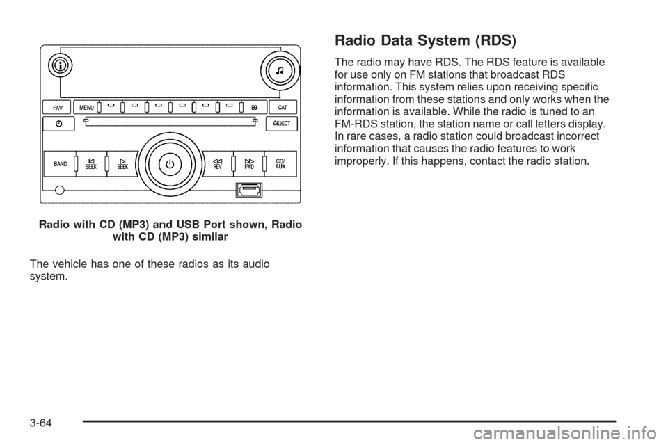 CHEVROLET HHR 2009 1.G Owners Manual The vehicle has one of these radios as its audio
system.
Radio Data System (RDS)
The radio may have RDS. The RDS feature is available
for use only on FM stations that broadcast RDS
information. This s