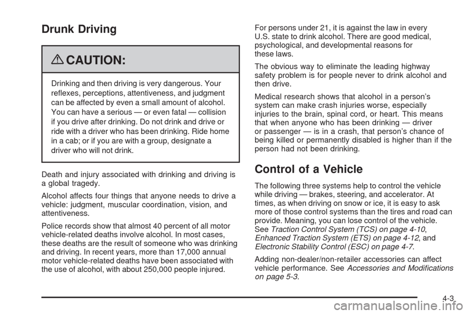 CHEVROLET HHR 2009 1.G Owners Manual Drunk Driving
{CAUTION:
Drinking and then driving is very dangerous. Your
re�exes, perceptions, attentiveness, and judgment
can be affected by even a small amount of alcohol.
You can have a serious 