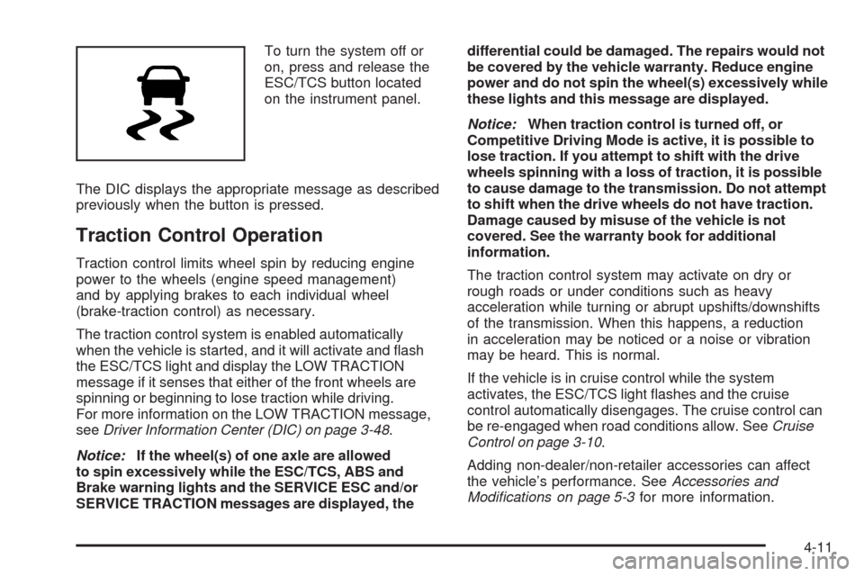 CHEVROLET HHR 2009 1.G Owners Manual To turn the system off or
on, press and release the
ESC/TCS button located
on the instrument panel.
The DIC displays the appropriate message as described
previously when the button is pressed.
Tractio