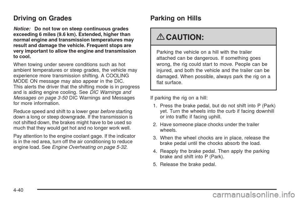 CHEVROLET HHR 2009 1.G Owners Manual Driving on Grades
Notice:Do not tow on steep continuous grades
exceeding 6 miles (9.6 km). Extended, higher than
normal engine and transmission temperatures may
result and damage the vehicle. Frequent CHEVROLET HHR 2009 1.G Owners Manual Driving on Grades
Notice:Do not tow on steep continuous grades
exceeding 6 miles (9.6 km). Extended, higher than
normal engine and transmission temperatures may
result and damage the vehicle. Frequent