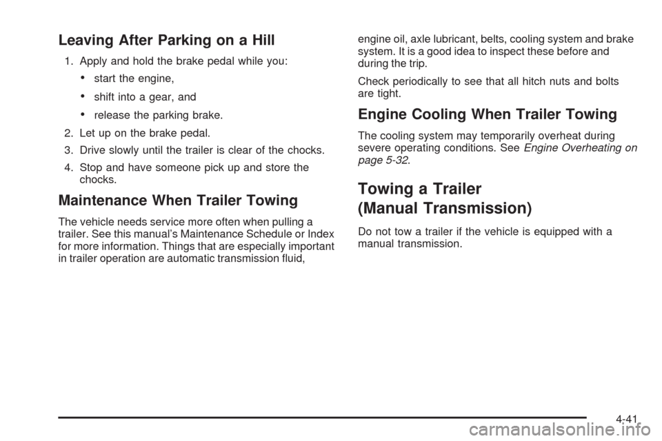 CHEVROLET HHR 2009 1.G Owners Manual Leaving After Parking on a Hill
1. Apply and hold the brake pedal while you:
start the engine,
shift into a gear, and
release the parking brake.
2. Let up on the brake pedal.
3. Drive slowly until the CHEVROLET HHR 2009 1.G Owners Manual Leaving After Parking on a Hill
1. Apply and hold the brake pedal while you:
start the engine,
shift into a gear, and
release the parking brake.
2. Let up on the brake pedal.
3. Drive slowly until the