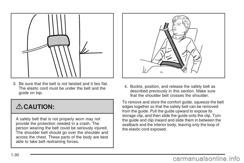 CHEVROLET HHR 2009 1.G Owners Manual 3. Be sure that the belt is not twisted and it lies �at.
The elastic cord must be under the belt and the
guide on top.
{CAUTION:
A safety belt that is not properly worn may not
provide the protection 
